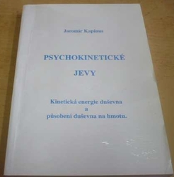 Jaromír Kapinus - Psychokinetické jevy / Kinetická energie duševna a působení duševna na hmotu (2000)