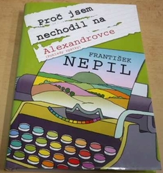 František Nepil - Proč jsem nechodil na Alexandrovce (2010)