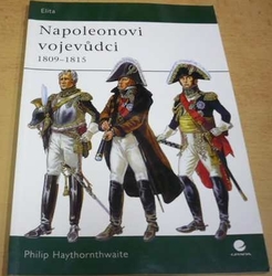 Philip Haythornthwaite - Napoleonovi vojevůdci 1809–1815 (2007)