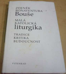 Zdeněk Bonaventura Bouše - Malá katolická liturgika (2004)