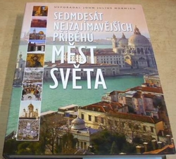 John Julius Norwich - Sedmdesát nejzajímavějších příběhů měst světa (2010)