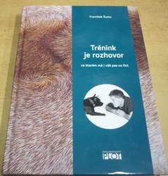František Šusta - Trénink je rozhovor, ve kterém má i váš pes co říct (2014) PODPIS AUTORA !!!