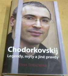 Viktor Timtschenko - Chodorkovskij. Legendy, mýty a jiné pravdy (2013)
