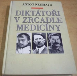 Anton Neumayr - Diktátoři v zrcadle medicíny (1999)