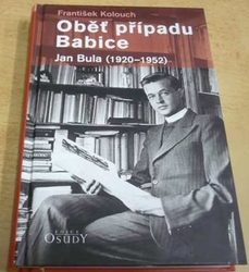 František Kolouch - Oběť případu Babice: Jan Bula 1920 - 1952 (2016)