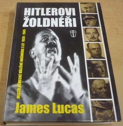 James Lucas - Hitlerovi žoldnéři: Mistři německé válečné mašinérie z let 1939-1945 (2004)
