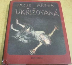 Jakub Arbes - Ukřižovaná (2011)