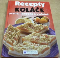Recepty. Koláče - pestré, lahodné a vydatné (2005)