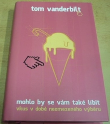 Tom Vanderbilt - Mohlo by se vám také líbit - Vkus v době neomezeného výběru (2016)