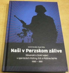 Imrich Purdek - Naši v Perzskom zálive: Slovenskí a českí vojaci v operáciach Púštny štít a Púštna búrka 1990-1991 (2014) slovensky