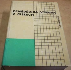 František Čvančara - Zemědělská výroba v číslech I. díl (1962)