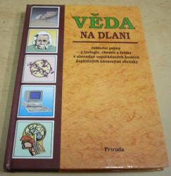VĚDA NA DLANI - základní pojmy z biologie, chemie a fyziky v abecedně uspořádaných heslech doplněných názornými obrázky (2000)