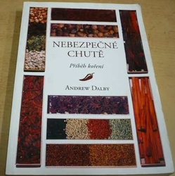 Andrew Dalby - Nebezpečné chutě - Příběh koření (2008)