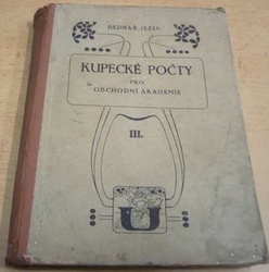 Antonín Bednář - Kupecké počty pro obchodní akademie. Díl třetí pro třetí ročník (1933)