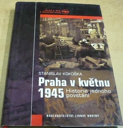 Stanislav Kokoška - Praha v květnu 1945: Historie jednoho povstání (2005)