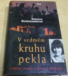 Deborah Scroggins - V sedmém kruhu pekla - Láska, zrada a smrt v Súdánu (2006)