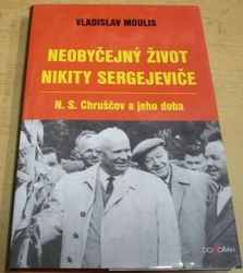 Vladislav Moulis - Neobyčejný život Nikity Sergejeviče: N. S. Chruščov a jeho doba (2006)