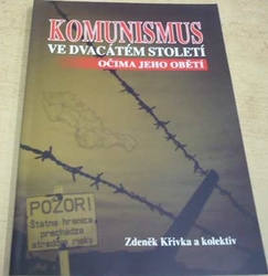 Zdeněk Křivka - Komunismus ve dvacátém století očima jeho obětí (2009)