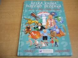 Velká kniha malého školáka. Vše, co děti chtějí vědět. Otázky? Odpovědi! (2003)