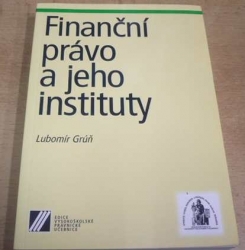 Lubomír Grúň - Finanční právo a jeh instituty (2004) Ed. Vysokoškolské právnické učebnice